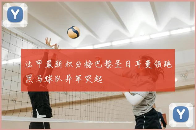 法甲最新积分榜巴黎圣日耳曼领跑黑马球队异军突起