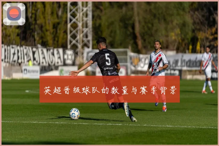 英超晋级球队的数量与赛季背景